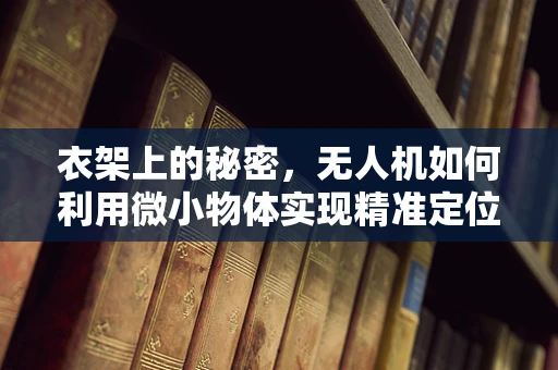 衣架上的秘密，无人机如何利用微小物体实现精准定位？