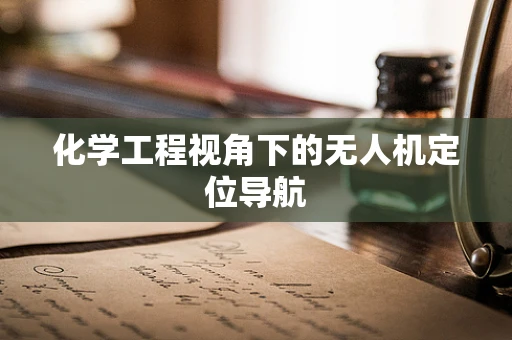 化学工程视角下的无人机定位导航